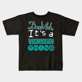 Don't Ask, It's an Vegetarian Thing Kids T-Shirt